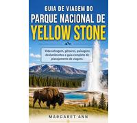 GUIA DE VIAGEM DO PARQUE NACIONAL DE YELLOW STONE: Vida selvagem, gêiseres, paisagens deslumbrantes e guia completo de planejamento de viagens.