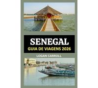GUIA DE VIAGEM DO SENEGAL 2026: DE DAKAR A SAINT-LOUIS: UM GUIA COMPLETO DE 2026 PARA AS ATRAÇÕES, PRAIAS, PATRIMÔNIO, VIDA SELVAGEM E EXPERIÊNCIA ATEMPORAL DO SENEGAL