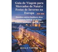 Guia de Viagem para Mercados de Natal e Festas de Inverno na Europa 2025-2026: Descubra roteiros familiares, dicas econômicas, festivais de inverno, tradições natalinas e conselhos locais