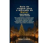 Guia de viagem para o mercado de Natal europeu 2025-2026: Seu companheiro completo para as férias de inverno com joias escondidas, iguarias locais, celebrações culturais edicas de viagem para todos o