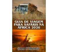 Guia de Viagem para Safáris na África 2026: Segredos de quem conhece bem o local e dicas de especialistas para uma aventura de safári inesquecível.