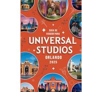 Guia de viagem para Universal Studios Orlando Florida 2025: Um manual atualizado com mapas e imagens que contém todas as informações necessárias para ... guias de diversão e entretenimento em 2025)