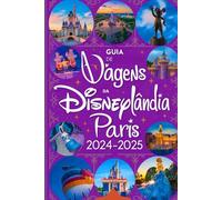 Guia de viagens da Disneylândia de Paris 2024-2025: Um manual atualizado com mapas e imagens que garantem ao viajante todas as informações necessárias ... guias de diversão e entretenimento em 2025)