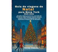 Guia de viagens de Natal para Nova York 2025-2026: Atrações mágicas de inverno, mercados de fim de ano, luzes festivas, eventos sazonais,compras e dicas privilegiadas para uma experiência inesquecíve