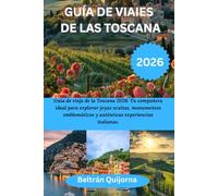 GUÍA DE VIAIES DE LAS TOSCANA 2026: Guía de viaje de la Toscana 2026: Tu compañera ideal para explorar joyas ocultas, monumentos emblemáticos y auténticas experiencias italianas.