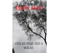 GUÍA DE VIAJE 2025 A MACAO: Macao presentado: la guía de viaje definitiva sobre historia, cultura y maravillas modernas
