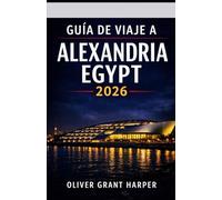 GUÍA DE VIAJE A ALEXANDRIA EGYPT 2026: Una guía práctica sobre gastronomía local, dónde alojarse y cómo explorar Alexandria con confianza. Escrita ... quienes regresan y buscan una experiencia
