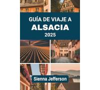 GUÍA DE VIAJE A ALSACIA 2025: Donde los viñedos se encuentran con las catedrales