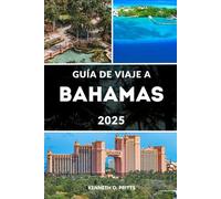 GUÍA DE VIAJE A BAHAMAS 2025: Descubra la belleza, la cultura y los destinos imperdibles de las Bahamas: el corazón del Caribe
