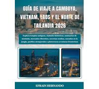 GUÍA DE VIAJE A CAMBOYA, VIETNAM, LAOS Y EL NORTE DE TAILANDIA 2026: Explora templos antiguos, ciudades históricas, santuarios de montaña, mercados ... y pintorescas aventuras fronteri...