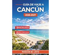 Guía de viaje a Cancún 2026-2027: Playas, cenotes, ruinas mayas e itinerarios inteligentes para una escapada caribeña inolvidable en México
