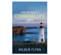 GUÍA DE VIAJE A CORNUALLES 2025: Descubra el encanto costero, los senderos panorámicos y el patrimonio atemporal