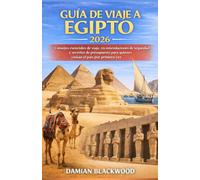 GUÍA DE VIAJE A EGIPTO 2026: Consejos esenciales de viaje, recomendaciones de seguridad y secretos de presupuesto para quienes visitan el país por primera vez.