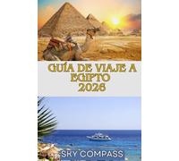GUÍA DE VIAJE A EGIPTO 2026: Guía a todo color de las pirámides, cruceros por el Nilo, complejos turísticos del Mar Rojo y joyas ocultas