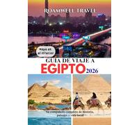 GUÍA DE VIAJE A EGIPTO 2026: Su compañero completo de historia, paisajes y vida local