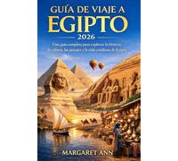 GUÍA DE VIAJE A EGIPTO 2026: Una guía completa para explorar la historia, la cultura, los paisajes y la vida cotidiana de Egipto