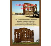 GUÍA DE VIAJE A EGIPTO: Una ruta privilegiada hacia maravillas antiguas, ciudades modernas, etiqueta cultural, planificación presupuestaria y exploración segura