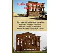 GUÍA DE VIAJE A EGIPTO: Una ruta privilegiada hacia maravillas antiguas, ciudades modernas, etiqueta cultural, planificación presupuestaria y exploración segura