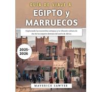 Guía De Viaje A Egipto y Marruecos 2025-2026: Explorando las maravillas antiguas y la vibrante cultura de dos de los mejores destinos del norte de África