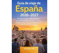 Guía de Viaje a España 2026-2027: Secretos locales, rutas culturales, experiencias gastronómicas y consejos inteligentes para explorar España como un local