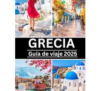 Guía de Viaje a Grecia 2025: Islas inolvidables, historia antigua, comida griega y aventuras auténticas: itinerarios, consejos locales y experiencias sostenibles