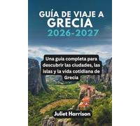 GUÍA DE VIAJE A GRECIA 2026-2027: Una guía completa para descubrir las ciudades, las islas y la vida cotidiana de Grecia