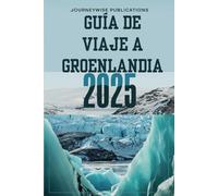 GUÍA DE VIAJE A GROENLANDIA 2025: Descubra las maravillas del Ártico