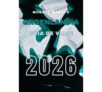 Guía de Viaje a Groenlandia 2026: Explora paisajes árticos, cultura y aventuras en la isla más grande del mundo (Greenland Travel Guide 2026 Series)