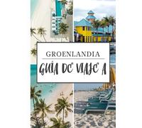 GUÍA DE VIAJE A GROENLANDIA 2026: Explorando el ÁrticoBelleza domesticada, cultura, aventura y naturaleza en la isla más grande del mundo