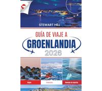 GUÍA DE VIAJE A GROENLANDIA 2026: Un compañero completo para explorar icebergs, auroras boreales, cultura inuit y maravillas remotas en los confines del mundo.