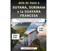 Guía de Viaje a Guyana, Surinam y la Guayana Francesa 2026: Viajes por la Selva Tropical, Encrucijadas Culturales y Consejos Prácticos para Viajeros Curiosos