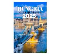 GUÍA DE VIAJE A HUNGRÍA 2025: Más allá del suave fluir del Danubio