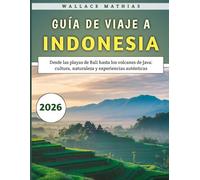 Guía De Viaje a Indonesia 2026: Desde las playas de Bali hasta los volcanes de Java: cultura, naturaleza y experiencias auténticas
