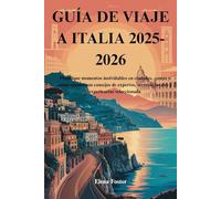 GUÍA DE VIAJE A ITALIA 2025-2026: Planifique momentos inolvidables en ciudades, costas y zonas rurales con consejos de expertos, secretos locales y experiencias seleccionada