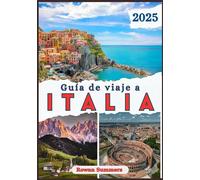 GUÍA DE VIAJE A ITALIA 2025: Explora ciudades, gastronomía, lugares emblemáticos y secretos locales