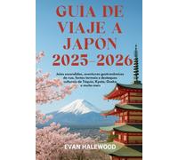 GUÍA DE VIAJE A JAPÓN 2025-2026: Joyas ocultas, aventuras gastronómicas callejeras, aguas termales y atracciones culturales de Tokio, Kioto, Osaka y más allá.