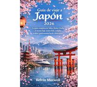 Guía de viaje a Japón 2026: La guía completa de Tokio, Kioto, Osaka, el monte Fuji, trenes bala, templos ocultos, gastronomía local e itinerarios perfectos..