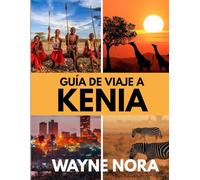 GUÍA DE VIAJE A KENIA 2025: El mejor momento para visitar, los mejores lugares para explorar y todo lo que necesitas saber antes de ir