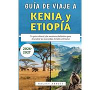 Guía De Viaje a Kenia y Etiopía 2026-2027: Tu guía cultural y de aventuras definitiva para descubrir las maravillas de África Oriental
