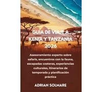 GUÍA DE VIAJE A KENIA Y TANZANIA 2026: Asesoramiento experto sobre safaris, encuentros con la fauna, escapadas costeras, experiencias culturales, itinerarios de temporada y planificación práctica