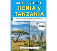Guía De Viaje a Kenia y Tanzania 2026: Paisajes Icónicos, Vida Costera y Rutas Inolvidables por el Corazón de África Oriental