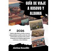 GUÍA DE VIAJE A KOSOVO Y ALBANIA 2026: Explora valles alpinos, pueblos otomanos, playas adriáticas, castillos medievales, sitios patrimoniales, ... gastronomía tradicional y cultura balcánica.