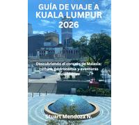 GUÍA DE VIAJE A KUALA LUMPUR 2026: Descubriendo el corazón de Malasia: cultura, gastronomía y aventuras inolvidables