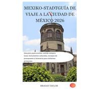 GUÍA DE VIAJE A LA CIUDAD DE MÉXICO 2026: Descubre joyas ocultas, comida callejera local, monumentos culturales, consejos de presupuesto e itinerarios para visitantes primerizos.