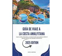 GUÍA DE VIAJE A LA COSTA AMALFITANA 2025: Joyas ocultas, itinerarios y consejos locales para quienes visitan el país por primera vez, parejas y aventureros