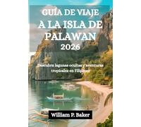 GUÍA DE VIAJE A LA ISLA DE PALAWAN 2026: Descubra lagunas ocultas y aventuras tropicales en Filipinas