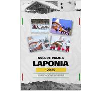 GUÍA DE VIAJE A LAPONIA 2025: Descubra la magia del Ártico: Su guía esencial para descubrir las maravillas, la fauna y la cultura de Laponia.