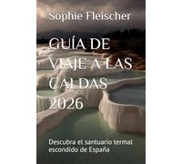 GUÍA DE VIAJE A LAS CALDAS 2026: Descubra el santuario termal escondido de España