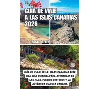 GUÍA DE VIAJE A LAS ISLAS CANARIAS: Guía de viaje de las Islas Canarias 2026: Una guía esencial para aventuras en las islas, pueblos costeros y la auténtica cultura canaria.