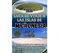 GUÍA DE VIAJE A LAS ISLAS DE MICRONESIA 2026: Tu guía completa para explorar los Estados Federados de Micronesia : cultura, playas, buceo, historia y viajes inteligentes por las islas.